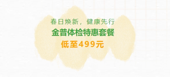 春日煥新，健康先行|金普體檢特惠套餐低至499元