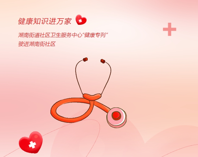 健康知識進萬家|湖南街道社區(qū)衛(wèi)生服務(wù)中心“健康專列”駛進湖南街社區(qū)